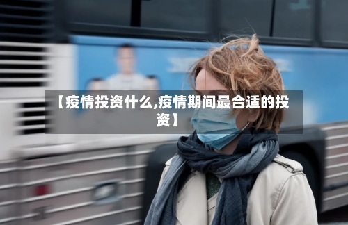 【疫情投资什么,疫情期间最合适的投资】
