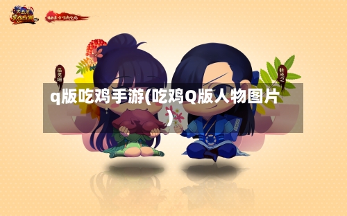 q版吃鸡手游(吃鸡Q版人物图片)-第3张图片
