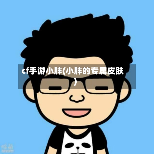 cf手游小胖(小胖的专属皮肤)