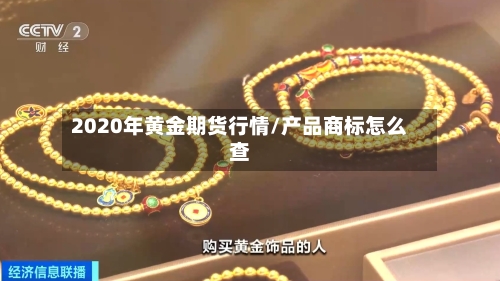 2020年黄金期货行情/产品商标怎么查