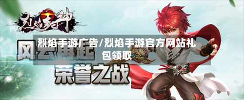 烈焰手游广告/烈焰手游官方网站礼包领取