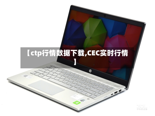 【ctp行情数据下载,CEC实时行情】
