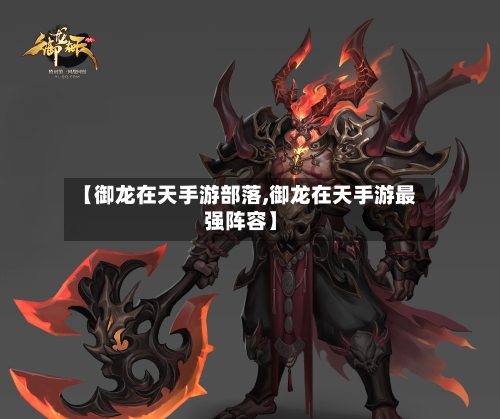 【御龙在天手游部落,御龙在天手游最强阵容】-第3张图片