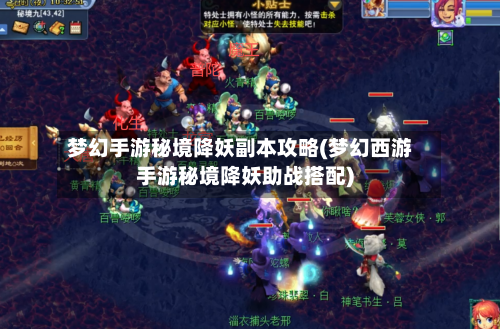 梦幻手游秘境降妖副本攻略(梦幻西游手游秘境降妖助战搭配)