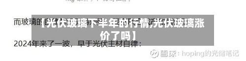 【光伏玻璃下半年的行情,光伏玻璃涨价了吗】-第3张图片