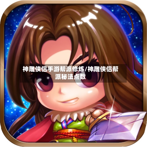 神雕侠侣手游帮派修炼/神雕侠侣帮派秘法点数-第2张图片