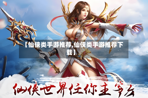 【仙侠类手游推荐,仙侠类手游推荐下载】