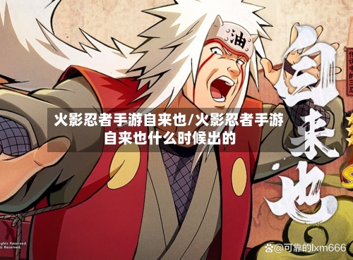 火影忍者手游自来也/火影忍者手游自来也什么时候出的