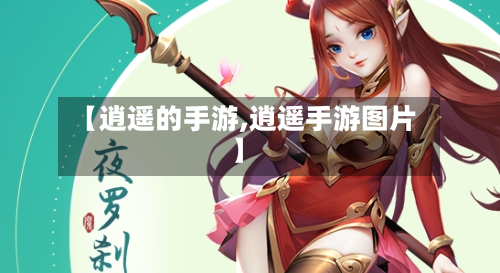 【逍遥的手游,逍遥手游图片】