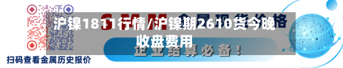 沪镍1811行情/沪镍期2610货今晚收盘费用-第2张图片