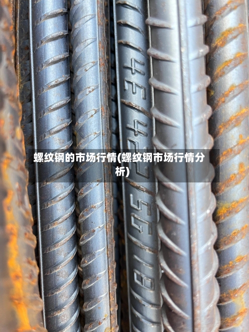 螺纹钢的市场行情(螺纹钢市场行情分析)-第3张图片