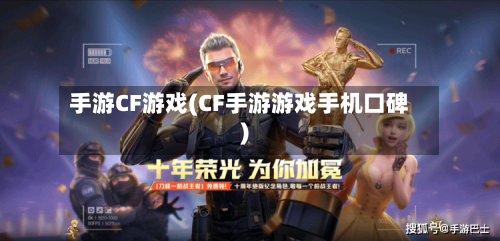 手游CF游戏(CF手游游戏手机口碑)-第2张图片