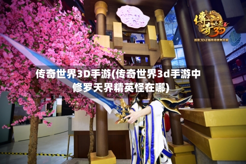 传奇世界3D手游(传奇世界3d手游中修罗天界精英怪在哪)