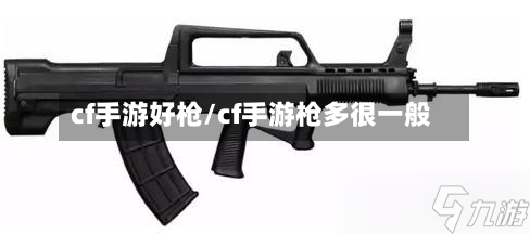 cf手游好枪/cf手游枪多很一般-第2张图片