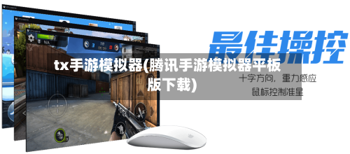 tx手游模拟器(腾讯手游模拟器平板版下载)