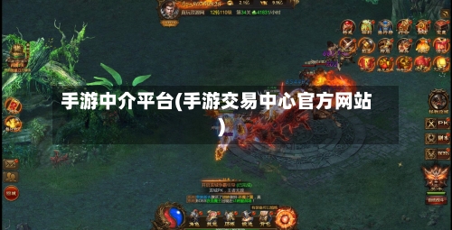 手游中介平台(手游交易中心官方网站)