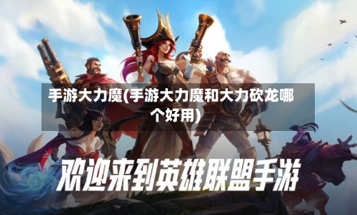 手游大力魔(手游大力魔和大力砍龙哪个好用)