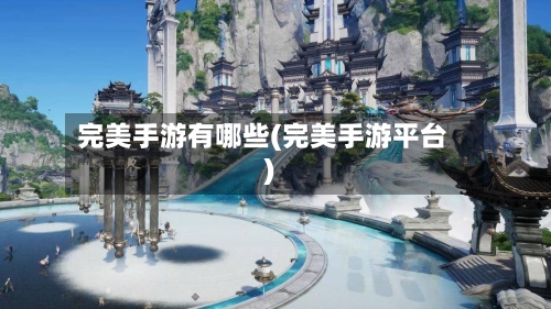 完美手游有哪些(完美手游平台)-第2张图片