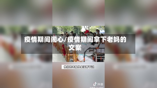 疫情期间闹心/疫情期间拿下老妈的文案-第3张图片