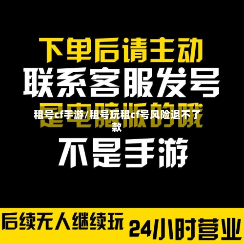 租号cf手游/租号玩租cf号风险退不了款-第2张图片
