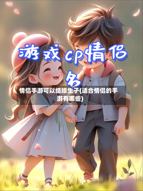 情侣手游可以结婚生子(适合情侣的手游有哪些)-第2张图片