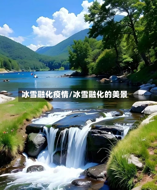 冰雪融化疫情/冰雪融化的美景-第2张图片