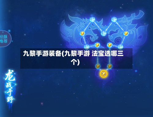 九黎手游装备(九黎手游 法宝选哪三个)-第2张图片