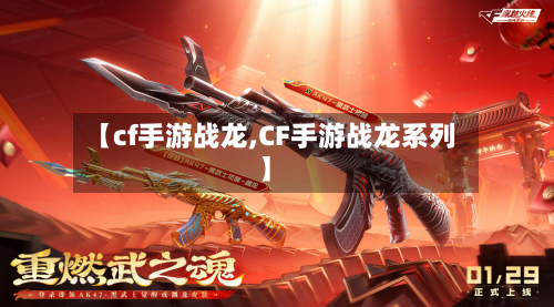 【cf手游战龙,CF手游战龙系列】-第2张图片