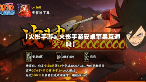 【火影手游a,火影手游安卓苹果互通吗】