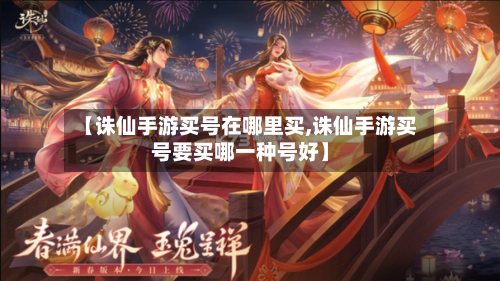 【诛仙手游买号在哪里买,诛仙手游买号要买哪一种号好】