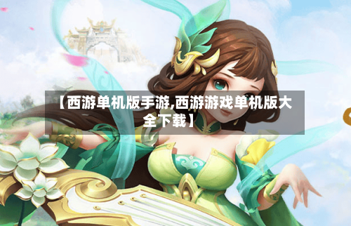 【西游单机版手游,西游游戏单机版大全下载】
