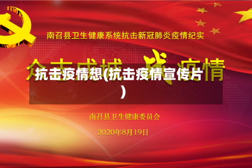 抗击疫情想(抗击疫情宣传片)