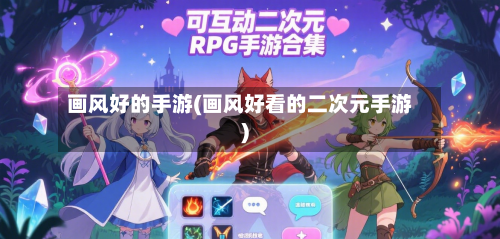 画风好的手游(画风好看的二次元手游)