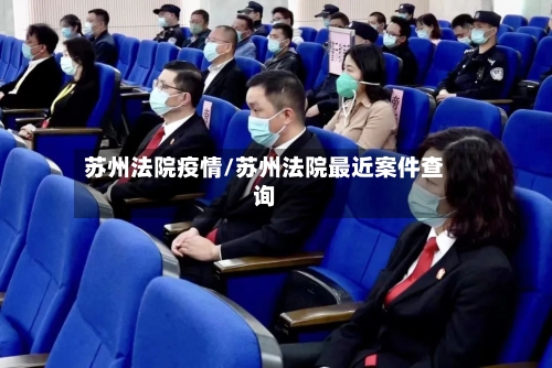 苏州法院疫情/苏州法院最近案件查询