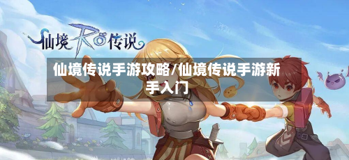 仙境传说手游攻略/仙境传说手游新手入门