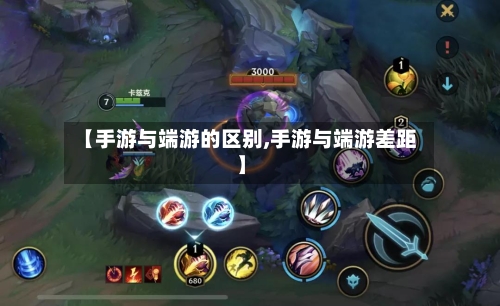 【手游与端游的区别,手游与端游差距】