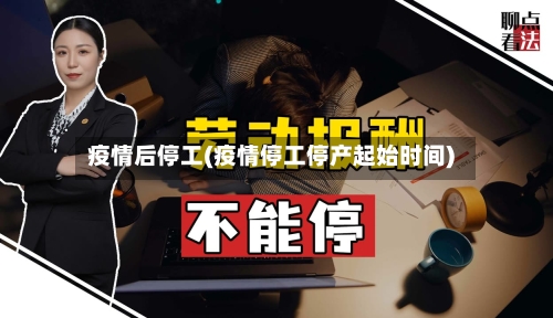 疫情后停工(疫情停工停产起始时间)