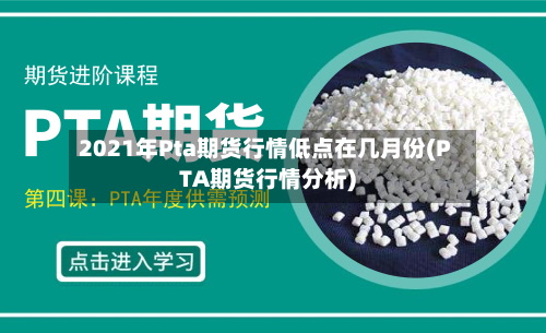 2021年Pta期货行情低点在几月份(PTA期货行情分析)