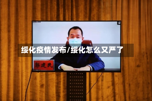 绥化疫情发布/绥化怎么又严了-第2张图片