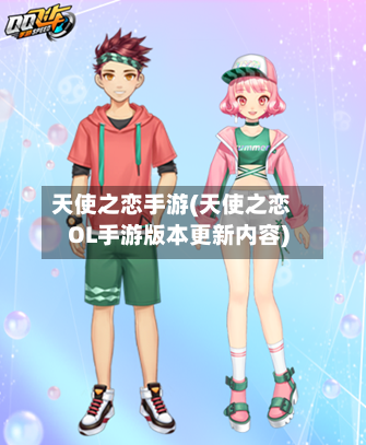 天使之恋手游(天使之恋OL手游版本更新内容)-第2张图片