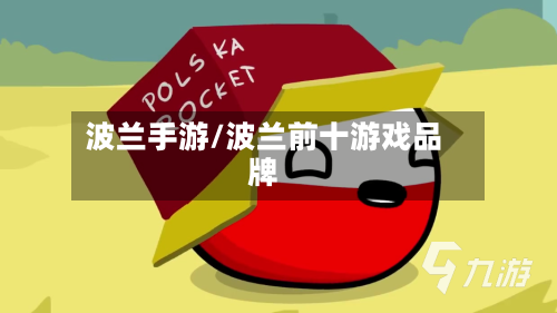 波兰手游/波兰前十游戏品牌