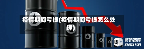 疫情期间亏损(疫情期间亏损怎么处理)