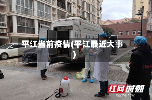 平江当前疫情(平江最近大事)-第2张图片