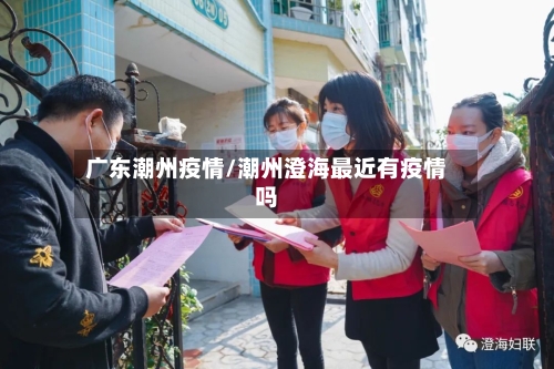 广东潮州疫情/潮州澄海最近有疫情吗
