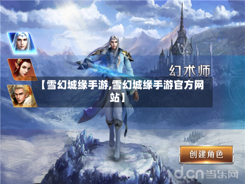 【雪幻城缘手游,雪幻城缘手游官方网站】-第2张图片