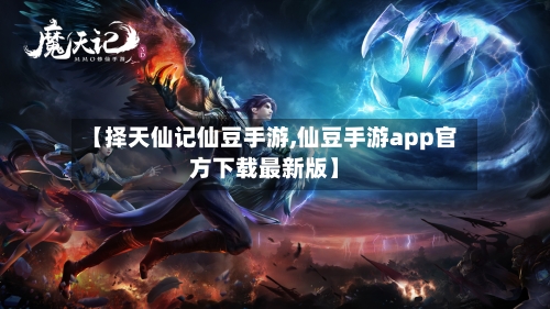 【择天仙记仙豆手游,仙豆手游app官方下载最新版】-第2张图片