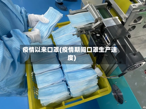 疫情以来口罩(疫情期间口罩生产速度)-第2张图片