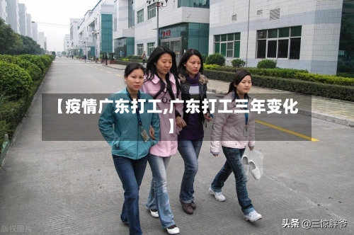 【疫情广东打工,广东打工三年变化】