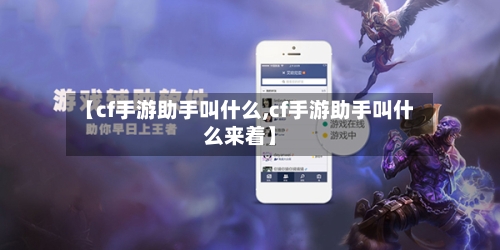 【cf手游助手叫什么,cf手游助手叫什么来着】-第2张图片