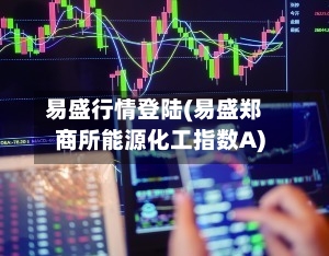 易盛行情登陆(易盛郑商所能源化工指数A)